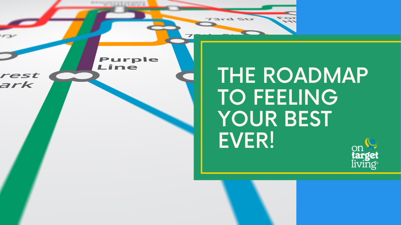 Your Roadmap to Feeling Your BEST